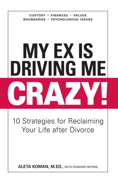 My Ex Is Driving Me Crazy : 10 Strategies for Reclaiming Your Life after Divorce, EPUB eBook