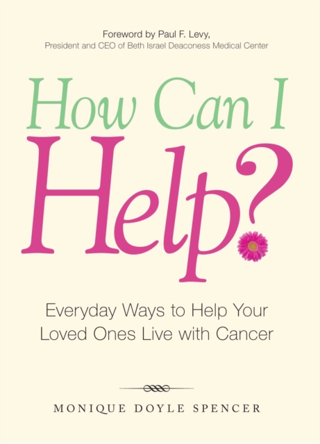 How Can I Help? : Everyday Ways to Help Your Loved Ones Live with Cancer, EPUB eBook