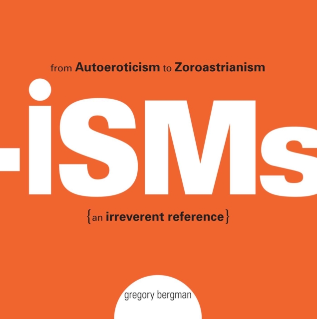 Isms : From Autoeroticism to Zoroastrianism--an Irreverent Reference, EPUB eBook