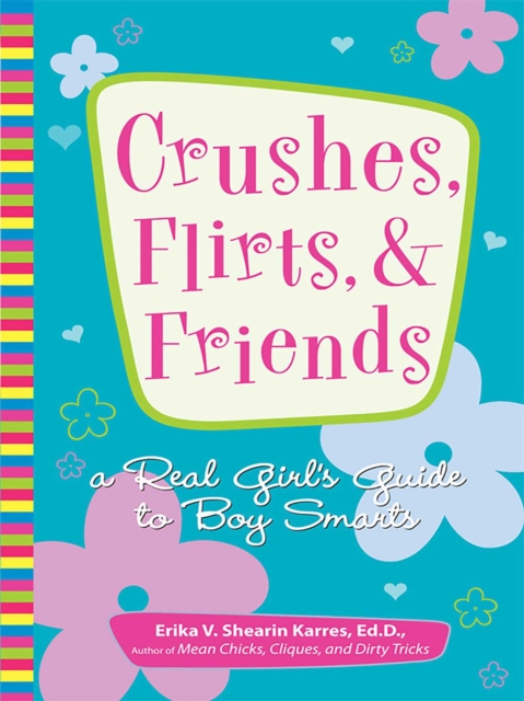 Crushes, Flirts, And Friends : A Real Girl's Guide to Boy Smarts, EPUB eBook