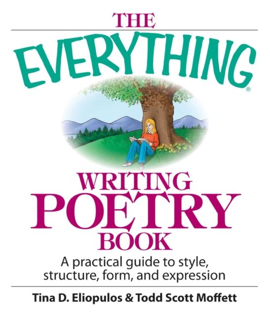 The Everything Writing Poetry Book : A Practical Guide To Style, Structure, Form, And Expression, EPUB eBook