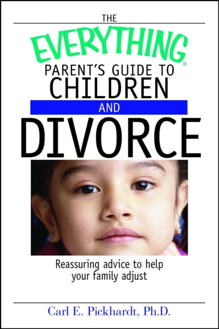 The Everything Parent's Guide To Children And Divorce : Reassuring Advice to Help Your Family Adjust, EPUB eBook