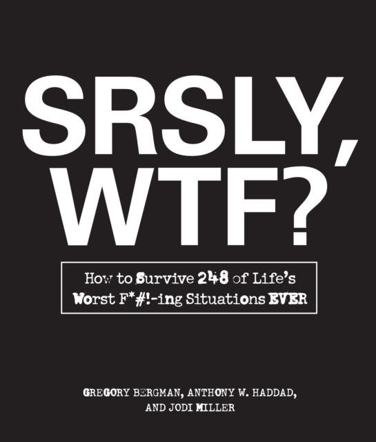SRSLY, WTF? : How to Survive 248 of Life's Worst F*#!-ing Situations EVER, Paperback / softback Book