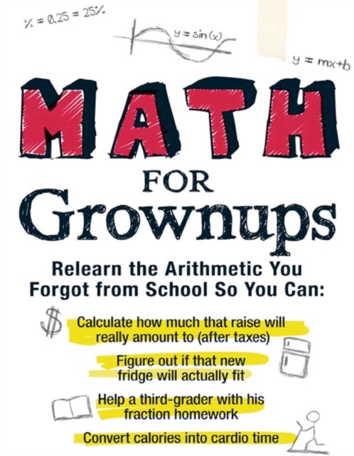 Math for Grownups : Re-Learn the Arithmetic you Forgot from School so you can calculate how much that raise will really amount to, Figure out if that new fridge will actually fit,  help a third grader, EPUB eBook