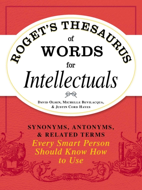Roget's Thesaurus of Words for Intellectuals : Synonyms, Antonyms, and Related Terms Every Smart Person Should Know How to Use, EPUB eBook