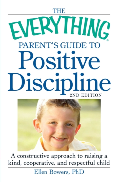 The Everything Parent's Guide to Positive Discipline : A constructive approach to raising a kind, cooperative, and respectful child, EPUB eBook