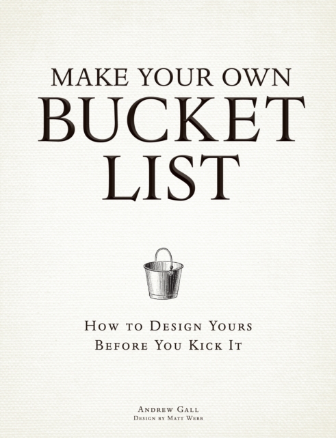 Make Your Own Bucket List : How To Design Yours Before You Kick It, Paperback / softback Book