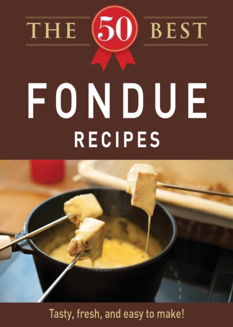 The 50 Best Fondue Recipes : Tasty, fresh, and easy to make!, EPUB eBook