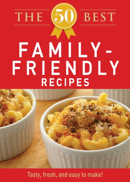 The 50 Best Family-Friendly Recipes : Tasty, fresh, and easy to make!, EPUB eBook