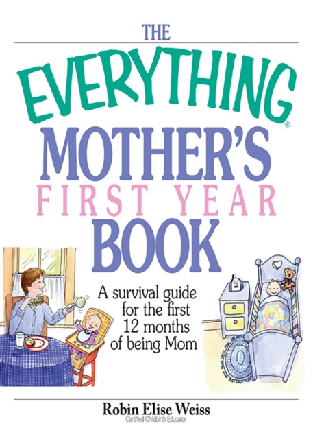 The Everything Mother's First Year Book : A Survival Guide for the First 12 Months of Being a Mom, EPUB eBook