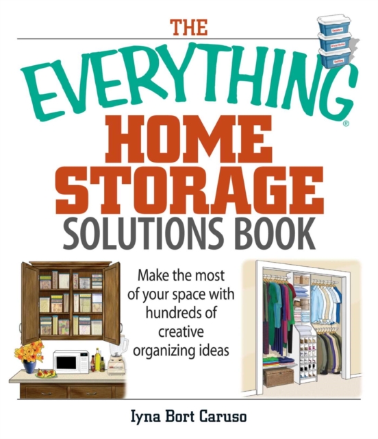 The Everything Home Storage Solutions Book : Make the Most of Your Space With Hundreds of Creative Organizing Ideas, EPUB eBook