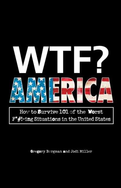 WTF? America : How to Survive 101 of the Worst F*#!-ing Situations in the United States, Paperback / softback Book