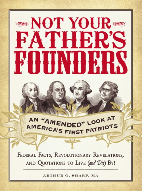 Not Your Father's Founders : An "Amended" Look at America's First Patriots, EPUB eBook