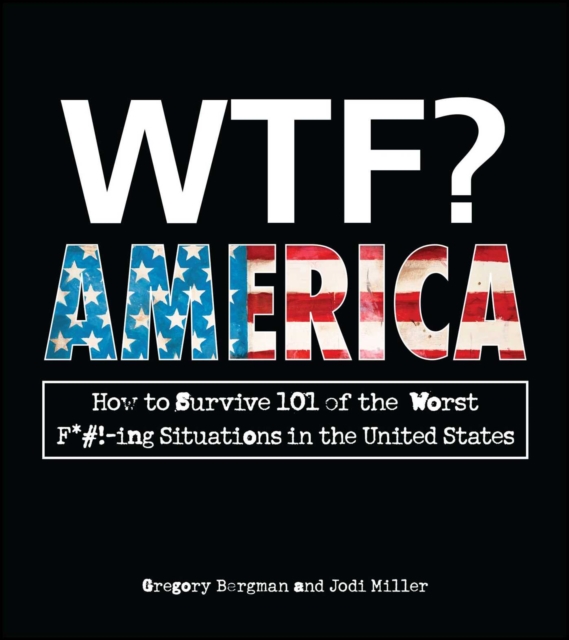 WTF? America : How to Survive 101 of the Worst F*#!-ing Situations in the United States, EPUB eBook