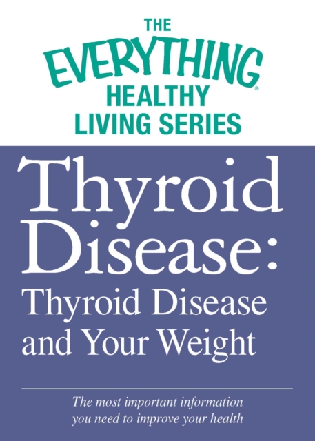 Thyroid Disease: Thyroid Disease and Your Weight : The most important information you need to improve your health, EPUB eBook