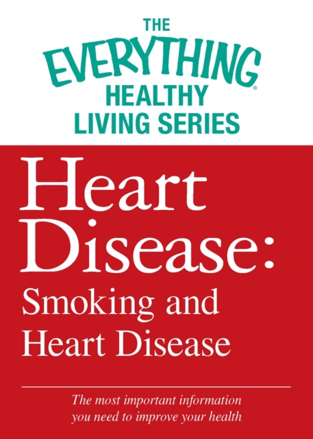 Heart Disease: Smoking and Heart Disease : The most important information you need to improve your health, EPUB eBook
