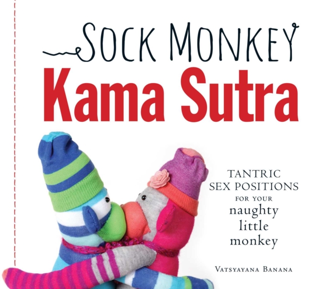 Sock Monkey Kama Sutra : Tantric Sex Positions for Your Naughty Little Monkey, EPUB eBook