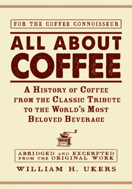 All about Coffee : A History of Coffee from the Classic Tribute to the World's Most Beloved Beverage, EPUB eBook