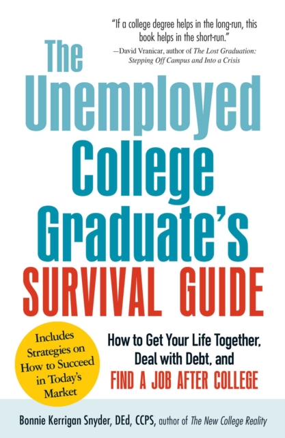 The Unemployed College Graduate's Survival Guide : How to Get Your Life Together, Deal with Debt, and Find a Job After College, EPUB eBook
