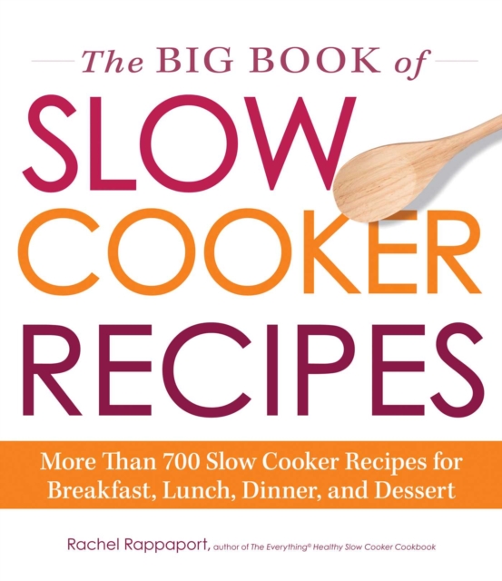 The Big Book of Slow Cooker Recipes : More Than 700 Slow Cooker Recipes for Breakfast, Lunch, Dinner, and Dessert, EPUB eBook