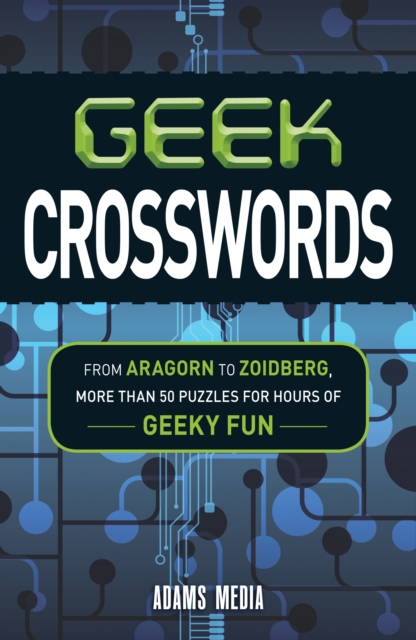 Geek Crosswords : From Aragorn to Zoidberg, More Than 50 Puzzles for Hours of Geeky Fun, Paperback / softback Book