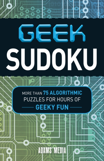 Geek Sudoku : More Than 75 Algorithmic Puzzles for Hours of Geeky Fun, Paperback / softback Book