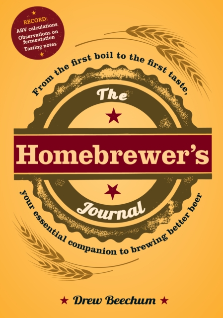 The Homebrewer's Journal : From the First Boil to the First Taste, Your Essential Companion to Brewing Better Beer, Paperback / softback Book