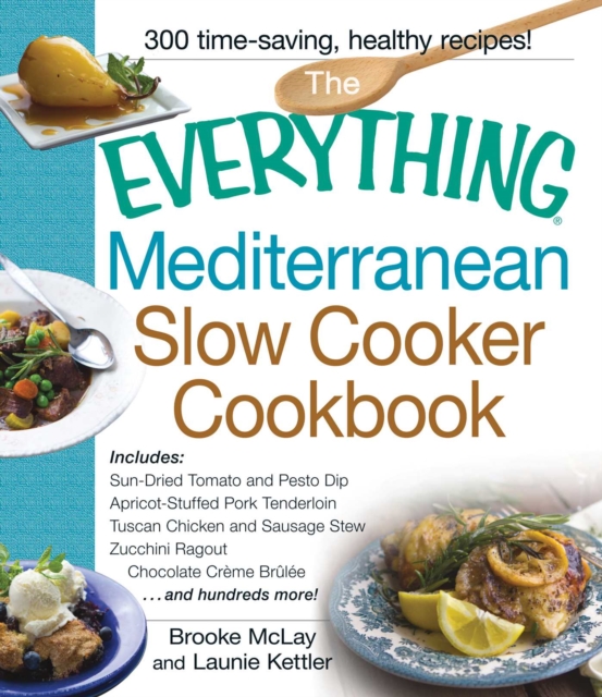 The Everything Mediterranean Slow Cooker Cookbook : Includes Sun-Dried Tomato and Pesto Dip, Apricot-Stuffed Pork Tenderloin, Tuscan Chicken and Sausage Stew, Zucchini Ragout, and Chocolate Creme Brul, EPUB eBook