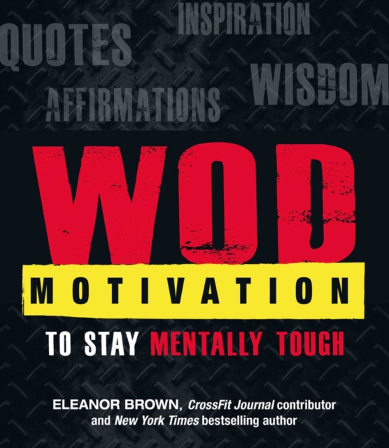 WOD Motivation : Quotes, Inspiration, Affirmations, and Wisdom to Stay Mentally Tough, EPUB eBook