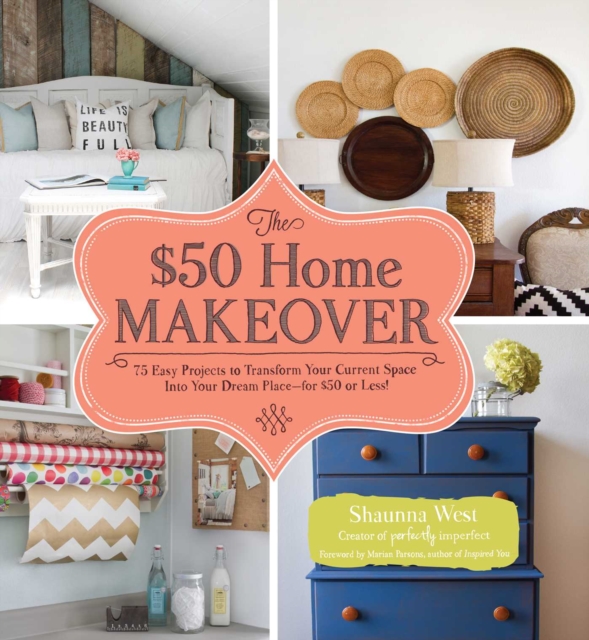 The $50 Home Makeover : 75 Easy Projects to Transform Your Current Space into Your Dream Place--for $50 or Less!, EPUB eBook