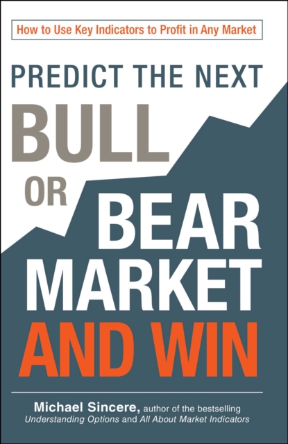 Predict the Next Bull or Bear Market and Win : How to Use Key Indicators to Profit in Any Market, EPUB eBook