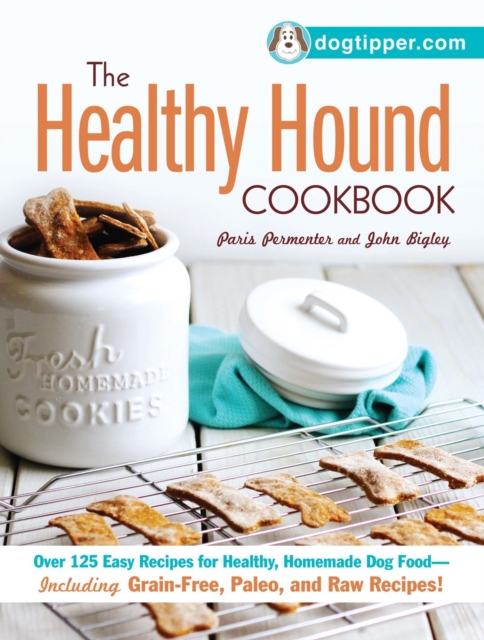 The Healthy Hound Cookbook : Over 125 Easy Recipes for Healthy, Homemade Dog Food--Including Grain-Free, Paleo, and Raw Recipes!, Paperback / softback Book