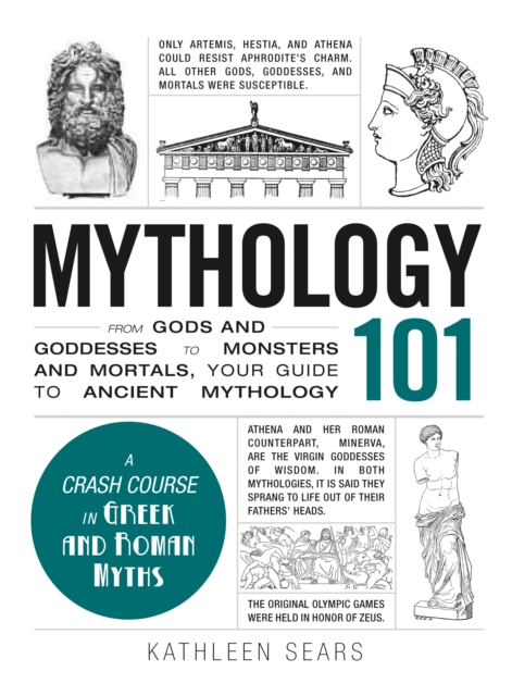 Mythology 101 : From Gods and Goddesses to Monsters and Mortals, Your Guide to Ancient Mythology, Hardback Book