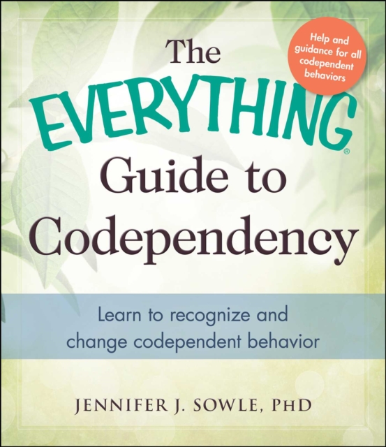 The Everything Guide to Codependency : Learn to recognize and change codependent behavior, EPUB eBook