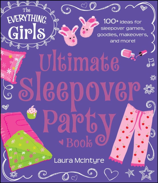 The Everything Girls Ultimate Sleepover Party Book : 100+ Ideas for Sleepover Games, Goodies, Makeovers, and More!, EPUB eBook