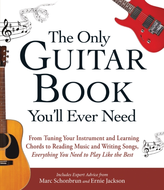 The Only Guitar Book You'll Ever Need : From Tuning Your Instrument and Learning Chords to Reading Music and Writing Songs, Everything You Need to Play like the Best, Paperback / softback Book