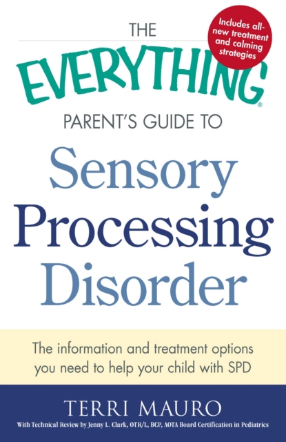 The Everything Parent's Guide to Sensory Processing Disorder : The Information and Treatment Options You Need to Help Your Child with SPD, EPUB eBook