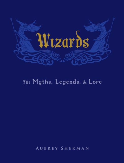 Wizards : The Myths, Legends, and Lore, EPUB eBook