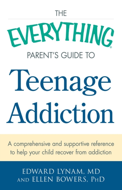 The Everything Parent's Guide to Teenage Addiction : A Comprehensive and Supportive Reference to Help Your Child Recover from Addiction, Paperback / softback Book