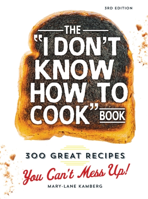 The I Don't Know How To Cook Book : 300 Great Recipes You Can't Mess Up!, Hardback Book