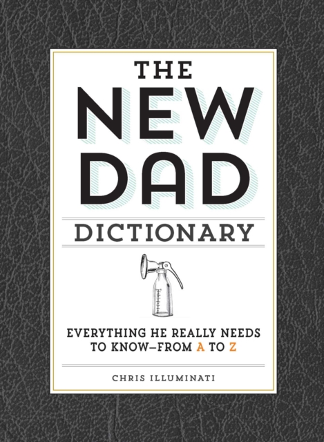 The New Dad Dictionary : Everything He Really Needs to Know - from A to Z, EPUB eBook