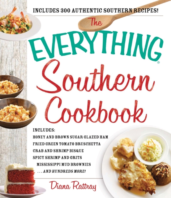 The Everything Southern Cookbook : Includes Honey and Brown Sugar Glazed Ham, Fried Green Tomato Bruschetta, Crab and Shrimp Bisque, Spicy Shrimp and Grits, Mississippi Mud Brownies...and Hundreds Mor, Paperback / softback Book