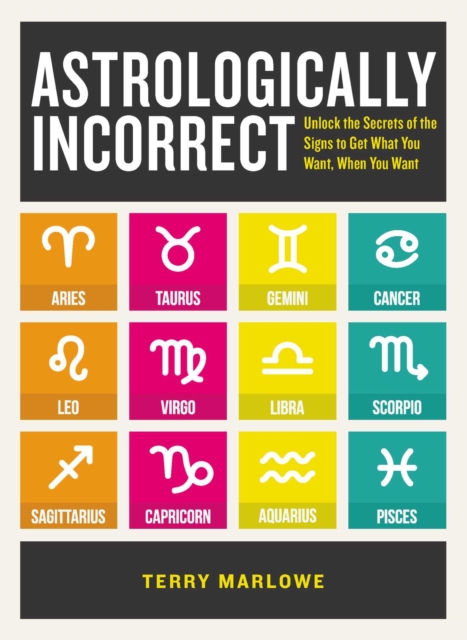 Astrologically Incorrect : Unlock the Secrets of the Signs to Get What You Want, When You Want, EPUB eBook