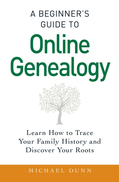 A Beginner's Guide to Online Genealogy : Learn How to Trace Your Family History and Discover Your Roots, EPUB eBook