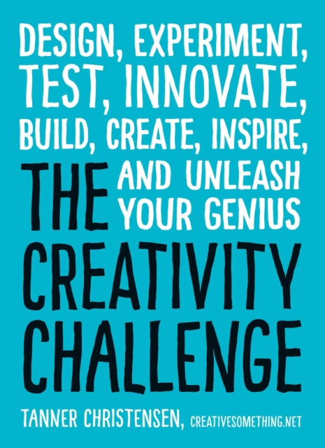 The Creativity Challenge : Design, Experiment, Test, Innovate, Build, Create, Inspire, and Unleash Your Genius, EPUB eBook
