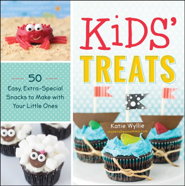 Kids' Treats : 50 Easy, Extra-Special Snacks to Make with Your Little Ones, EPUB eBook