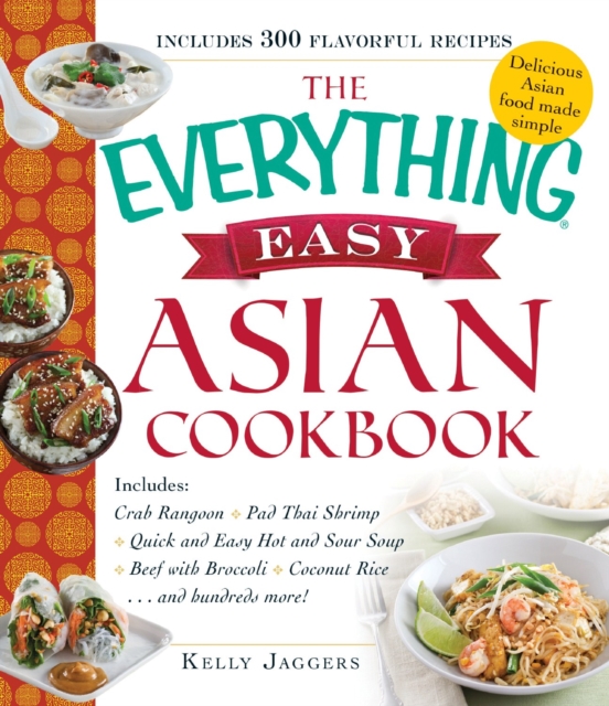 The Everything Easy Asian Cookbook : Includes Crab Rangoon, Pad Thai Shrimp, Quick and Easy Hot and Sour Soup, Beef with Broccoli, Coconut Rice...and Hundreds More!, Paperback / softback Book