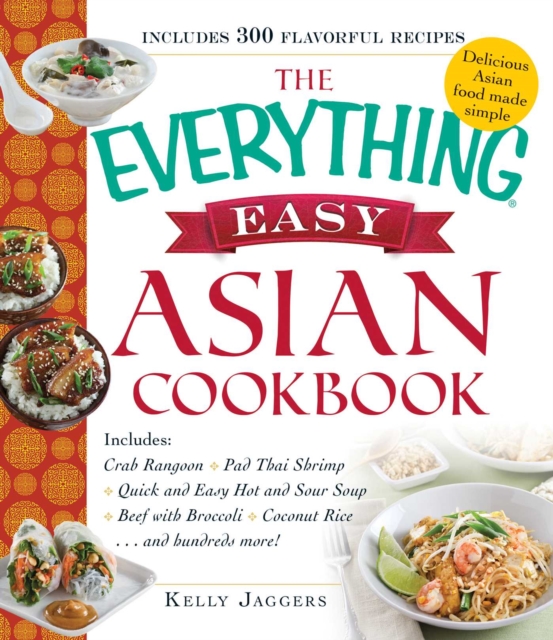 The Everything Easy Asian Cookbook : Includes Crab Rangoon, Pad Thai Shrimp, Quick and Easy Hot and Sour Soup, Beef with Broccoli, Coconut Rice...and Hundreds More!, EPUB eBook