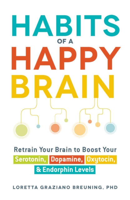 Habits of a Happy Brain : Retrain Your Brain to Boost Your Serotonin, Dopamine, Oxytocin, & Endorphin Levels, EPUB eBook