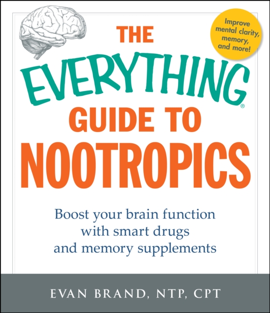 The Everything Guide To Nootropics : Boost Your Brain Function with Smart Drugs and Memory Supplements, EPUB eBook